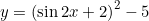  y = \left( \sin 2x + 2\right)^2 - 5 